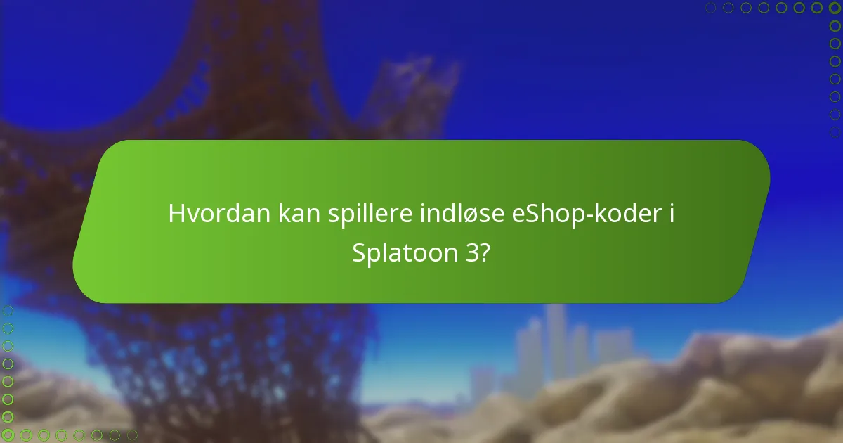 Hvor kan spillere finde kampagne eShop-koder til Splatoon 3?